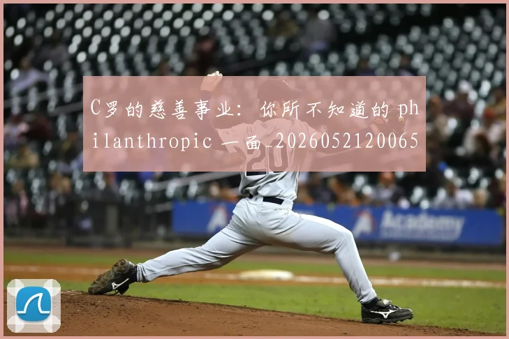 C罗的慈善事业:你所不知道的 philanthropic 一面_20260521200653