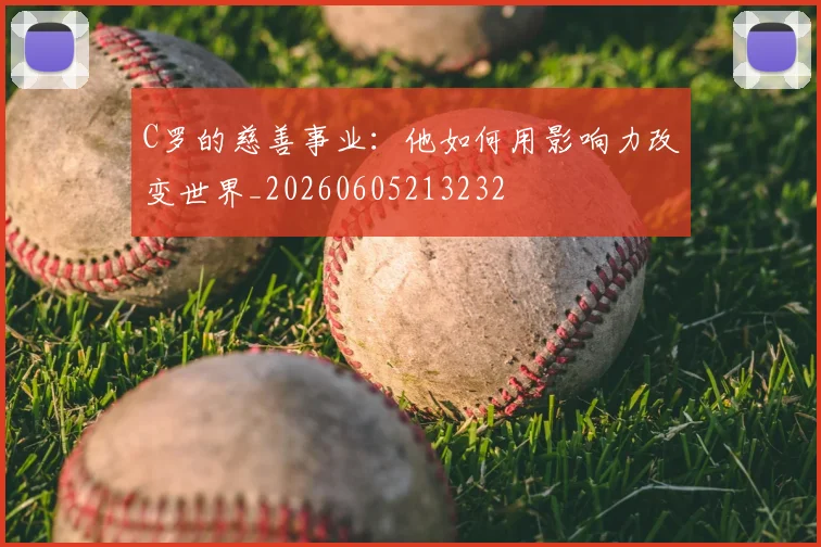 C罗的慈善事业:他如何用影响力改变世界_20260605213232